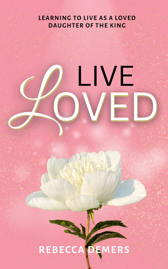 Book Cover for Christian Book Live Loved: Learning to Live as a Loved Daughter of the King by Rebecca Demers